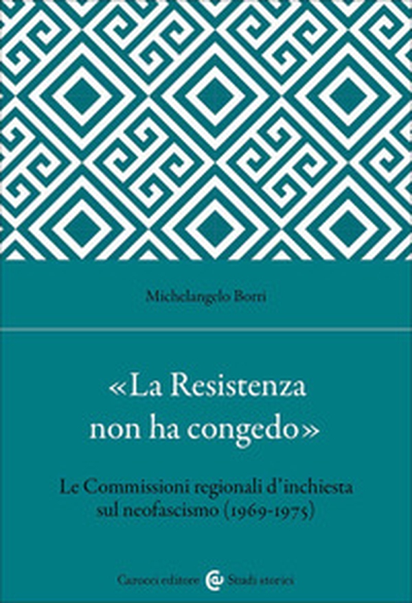 «La Resistenza non ha congedo». Le Commissioni regionali d'inchiesta sul neofascismo (1969-1975) - Librerie.coop