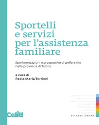 Sportelli e servizi per l'assistenza familiare. Sperimentazioni e prospettive di welfare mix nella provincia di Torino - Librerie.coop