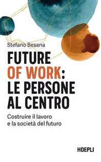 Future of work: le persone al centro. Costruire il lavoro e la società del futuro - Librerie.coop