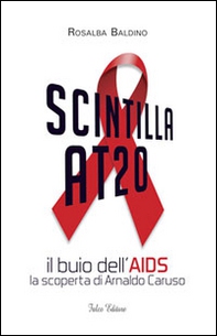 Scintilla AT20. Il buio dell'AIDS. La scoperta di Arnaldo Caruso - Librerie.coop Scintilla AT20. Il buio dell'AIDS. La scoperta di Arnaldo Caruso - Librerie.coop