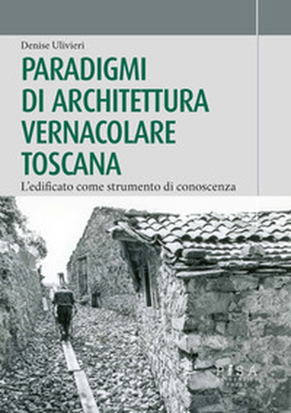 Paradigmi di architettura vernacolare toscana. L'edificato come strumento di conoscenza - Librerie.coop Paradigmi di architettura vernacolare toscana. L'edificato come strumento di conoscenza - Librerie.coop