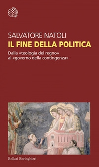 Il fine della politica. Dalla «teologia del regno» al «governo della contingenza» - Librerie.coop