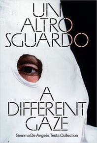 Un altro sguardo. Opere dalla Collezione Gemma De Angelis Testa-A Different Gaze. Works from the Gemma De Angelis Testa Collection - Librerie.coop