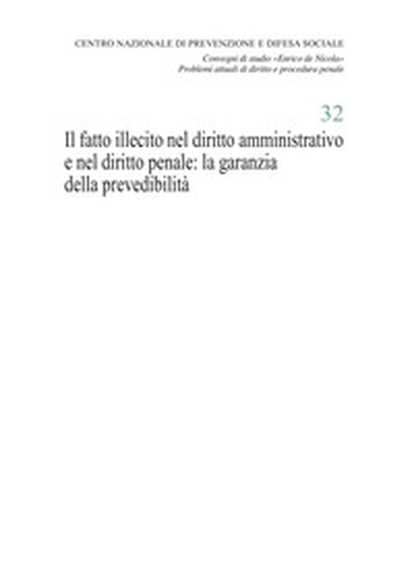 Il fatto illecito nel diritto amministrativo e nel diritto penale: la garanzia della prevedibilità. Atti del Convegno di studio «Enrico de Nicola» (Università Cattolica del Sacro Cuore, Milano, 21 novembre 2019) - Librerie.coop Il fatto illecito nel diritto amministrativo e nel diritto penale: la garanzia della prevedibilità. Atti del Convegno di studio «Enrico de Nicola» (Università Cattolica del Sacro Cuore, Milano, 21 novembre 2019) - Librerie.coop