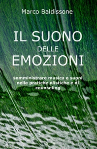 Il suono delle emozioni. Somministrare musica e suoni nelle pratiche olistiche e di counseling - Librerie.coop