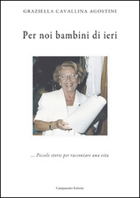 Per noi bambini di ieri... Piccole storie per raccontare una vita - Librerie.coop