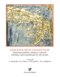 Geografie delle committenze. Dinamismo politico, artistico, e culturale nell'Italia centro meridionale (IX-XIV secolo) - Librerie.coop