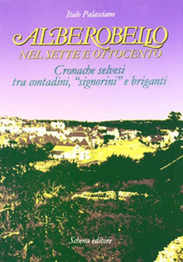 Alberobello nel Sette e Ottocento. Cronache selvesi tra contadini, "signorini" e briganti - Librerie.coop Alberobello nel Sette e Ottocento. Cronache selvesi tra contadini, "signorini" e briganti - Librerie.coop