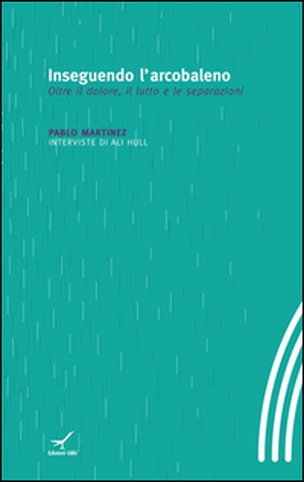 Inseguendo l'arcobaleno. Oltre il dolore, il lutto e le separazioni - Librerie.coop Inseguendo l'arcobaleno. Oltre il dolore, il lutto e le separazioni - Librerie.coop