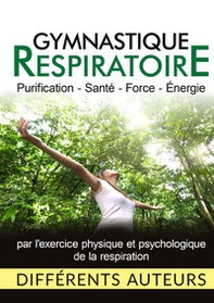 Gymnastique respiratoire. Purification, santé, force, énergie - Librerie.coop