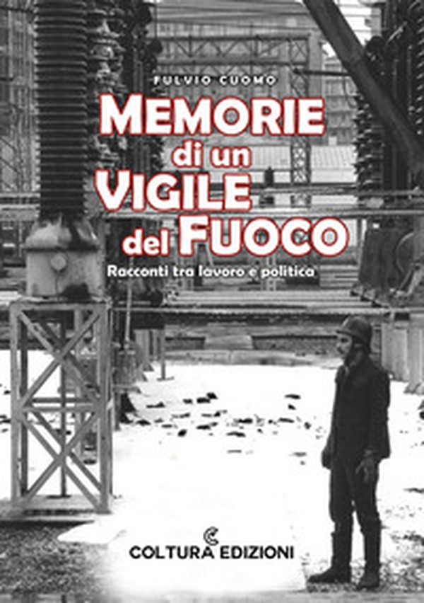 Memorie di un vigile del fuoco. Racconti tra lavoro e politica - Librerie.coop