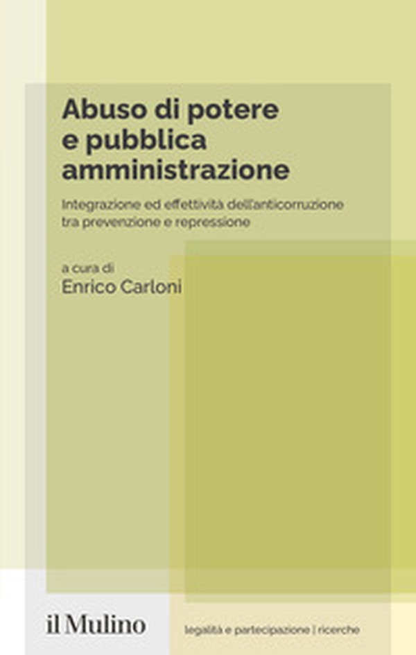 Abuso di potere e pubblica amministrazione. Integrazione ed effettività dell'anticorruzione tra prevenzione e repressione - Librerie.coop