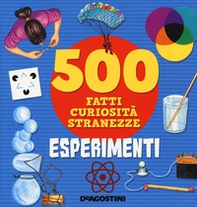 Esperimenti. 500 fatti, curiosità, stranezze - Librerie.coop