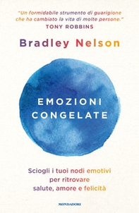 Emozioni congelate. Sciogli i tuoi nodi emotivi per ritrovare salute, amore e felicità - Librerie.coop