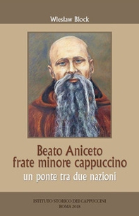 Beato Aniceto frate minore cappuccino. Un ponte tra due nazioni - Librerie.coop