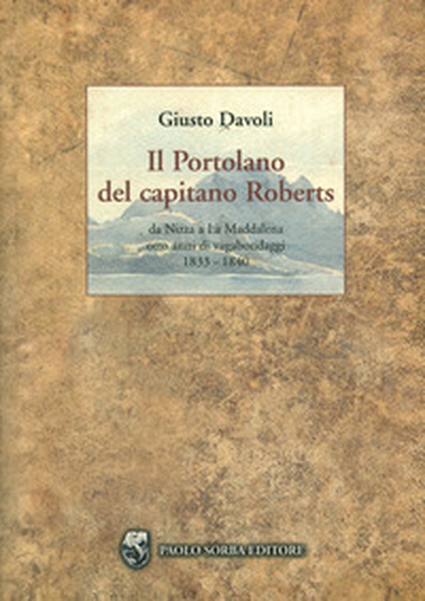 Il portolano del capitano Roberts. Da Nizza a La Maddalena. Otto anni di vagabondaggi 1833-1840 - Librerie.coop Il portolano del capitano Roberts. Da Nizza a La Maddalena. Otto anni di vagabondaggi 1833-1840 - Librerie.coop