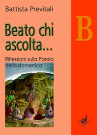 Beato chi ascolta... Anno B. Riflessioni sulla parola della domenica - Librerie.coop Beato chi ascolta... Anno B. Riflessioni sulla parola della domenica - Librerie.coop