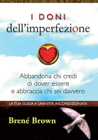 I doni dell'imperfezione. Abbandona chi credi di dover essere e abbraccia chi sei davvero - Librerie.coop I doni dell'imperfezione. Abbandona chi credi di dover essere e abbraccia chi sei davvero - Librerie.coop