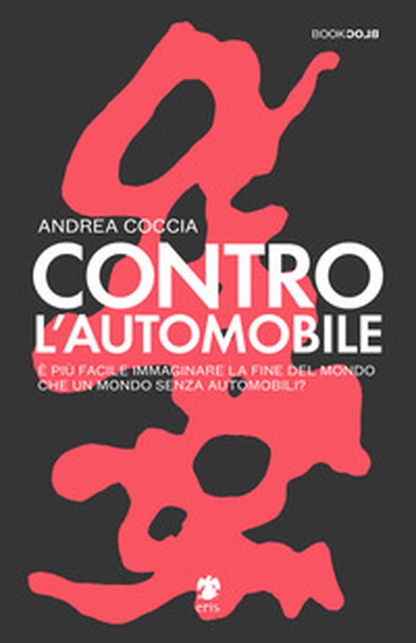Contro l'automobile. È più facile immaginare la fine del mondo che un mondo senza automobili? - Librerie.coop Contro l'automobile. È più facile immaginare la fine del mondo che un mondo senza automobili? - Librerie.coop