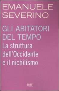 Gli abitatori del tempo. La struttura dell'Occidente e il nichilismo - Librerie.coop Gli abitatori del tempo. La struttura dell'Occidente e il nichilismo - Librerie.coop
