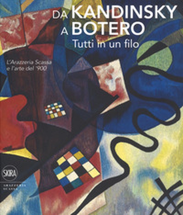 Da Kandinsky a Botero. Tutti in un filo. L'arazzeria Scassa e l'arte del '900 - Librerie.coop Da Kandinsky a Botero. Tutti in un filo. L'arazzeria Scassa e l'arte del '900 - Librerie.coop