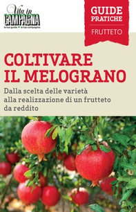 Coltivare il melograno. Dalla scelta delle varietà alla realizzazione di un frutteto da reddito - Librerie.coop
