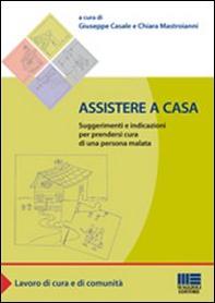 Assistere a casa. Suggerimenti e indicazioni per prendersi cura di una persona malata - Librerie.coop