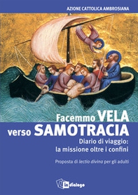 Facemmo vela verso Samotracia. Diario di un viaggio la missione oltre i confini. Proposta di Lectio divina per gli adulti - Librerie.coop Facemmo vela verso Samotracia. Diario di un viaggio la missione oltre i confini. Proposta di Lectio divina per gli adulti - Librerie.coop