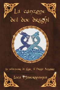 La canzone dei due draghi. Le avventure di Llyr il Drago azzurro - Librerie.coop La canzone dei due draghi. Le avventure di Llyr il Drago azzurro - Librerie.coop