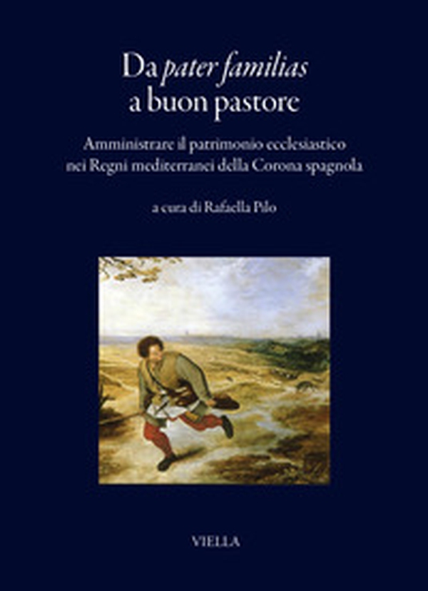 Da pater familias a buon pastore. Amministrare il patrimonio ecclesiastico nei Regni mediterranei della Corona spagnola - Librerie.coop