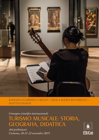 Turismo musicale: storia, geografia, didattica. Convegno scientifico internazionale. Atti preliminari (Cremona, 20-21-22 novembre 2019) - Librerie.coop