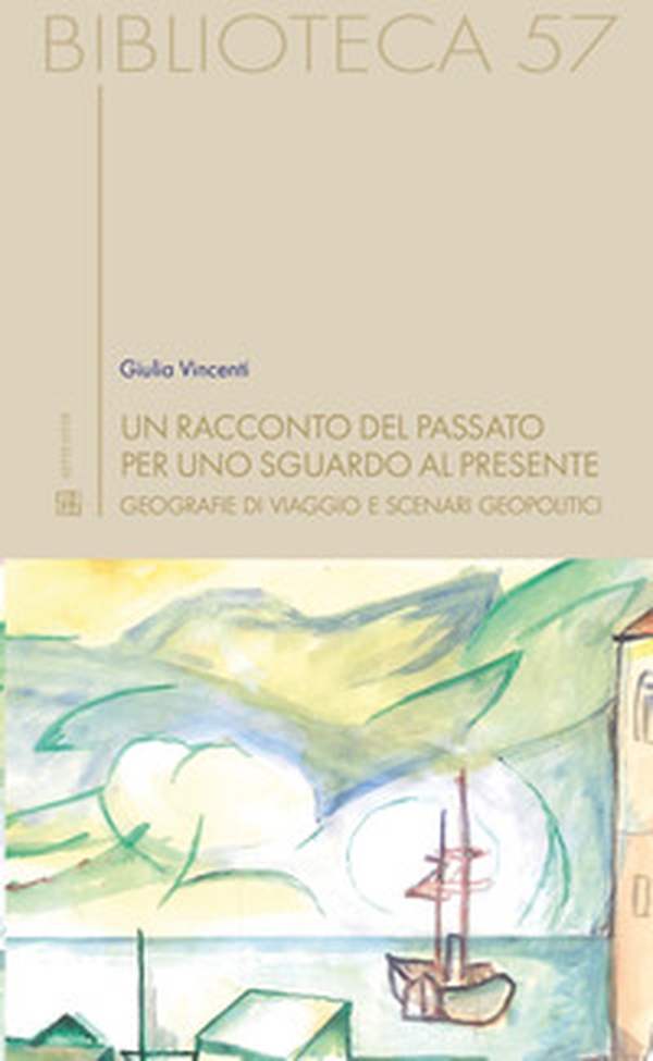Un racconto del passato per uno sguardo al presente. Geografie di viaggio e scenari geopolitici - Librerie.coop Un racconto del passato per uno sguardo al presente. Geografie di viaggio e scenari geopolitici - Librerie.coop