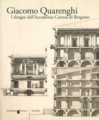 Giacomo Quarenghi. I disegni dell'Accademia Carrara di Bergamo - Librerie.coop