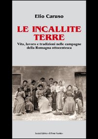 Le incallite terre. Vita, lavoro e tradizioni nelle campagne della Romagna ottocentesca - Librerie.coop