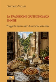 La tradizione gastronomica ennese. Viaggio tra sapori e saperi di una cucina senza tempo - Librerie.coop