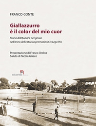 Giallazzurro è il color del mio cuor. Storia dell'Audace Cerignola nell'anno della storica promozione in Lega Pro - Librerie.coop