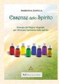 Essenze dello spirito. Energia del regno vegetale per ritrovare l'armonia nello spirito - Librerie.coop