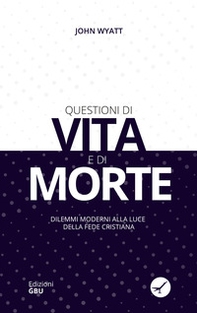 Questioni di vita e di morte. Dilemmi moderni alla luce della fede cristiana - Librerie.coop