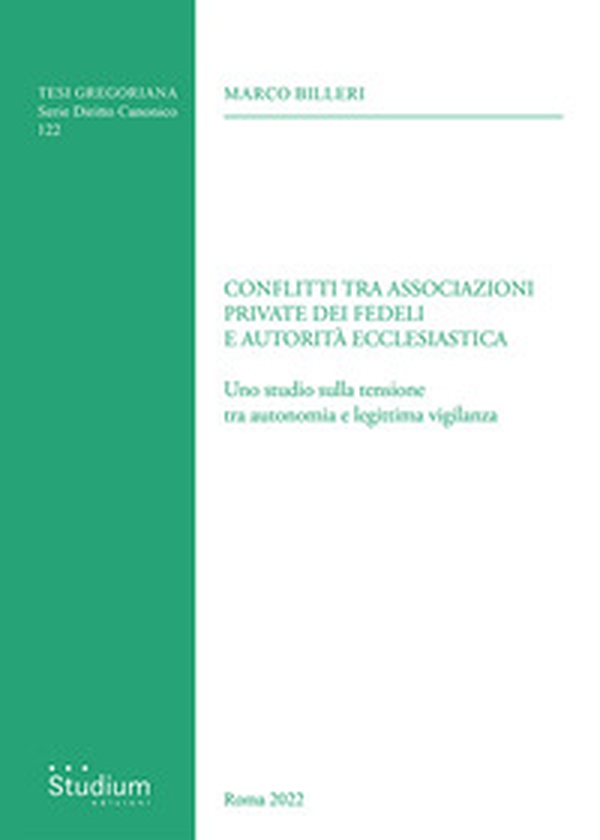 Conflitti tra associazioni private dei fedeli e autorità ecclesiastica. Uno studio sulla tensione tra autonomia e legittima vigilanza - Librerie.coop