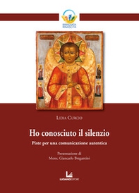 Ho conosciuto il silenzio. Piste per una comunicazione autentica - Librerie.coop Ho conosciuto il silenzio. Piste per una comunicazione autentica - Librerie.coop