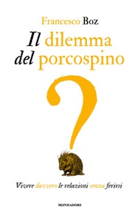 Il dilemma del porcospino. Vivere davvero le relazioni senza ferirsi - Librerie.coop