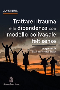Trattare il trauma e la dipendenza con il modello polivagale felt sense. Un approccio dal basso verso l'alto - Librerie.coop