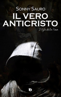 Il figlio della Rosa. Il vero anticristo - Librerie.coop