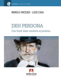 Deh perdona. Giuseppe Verdi, dalla vendetta al perdono - Librerie.coop Deh perdona. Giuseppe Verdi, dalla vendetta al perdono - Librerie.coop