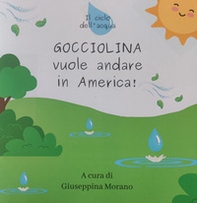 Gocciolina vuole andare in America. il ciclo dell'acqua - Librerie.coop