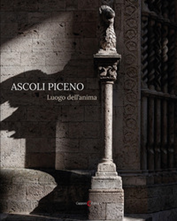Ascoli Piceno. Luogo dell'anima. Ediz. italiana e inglese - Librerie.coop