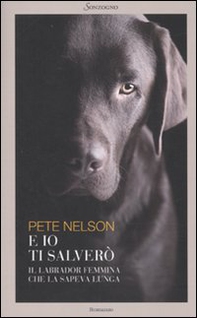 E io ti salverò. Il labrador femmina che la sapeva lunga - Librerie.coop E io ti salverò. Il labrador femmina che la sapeva lunga - Librerie.coop