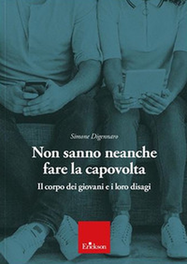 Non sanno neanche fare la capovolta. Il corpo dei giovani e i loro disagi - Librerie.coop Non sanno neanche fare la capovolta. Il corpo dei giovani e i loro disagi - Librerie.coop