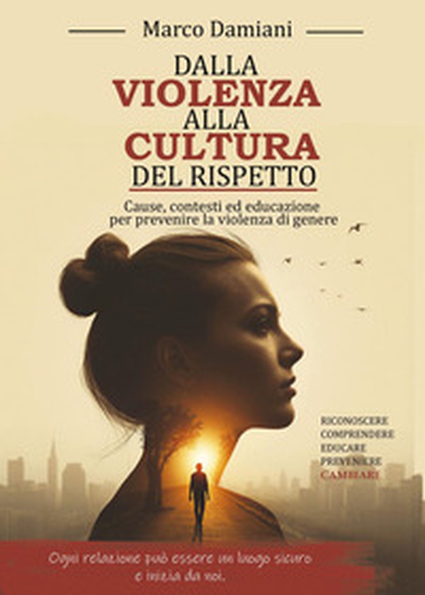 Dalla violenza alla cultura del rispetto. Cause, contesti ed educazione per prevenire la violenza di genere - Librerie.coop
