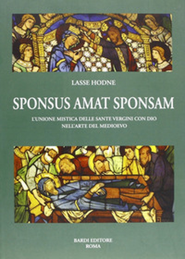 Sponsus amat sponsam. L'unione mistica delle sante vergini con dio nell'arte del Medioevo - Librerie.coop Sponsus amat sponsam. L'unione mistica delle sante vergini con dio nell'arte del Medioevo - Librerie.coop